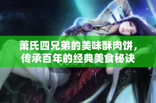萧氏四兄弟的美味酥肉饼，传承百年的经典美食秘诀