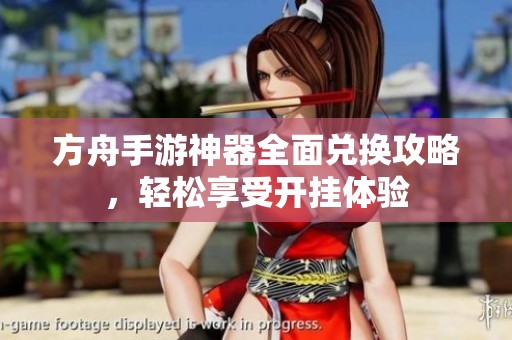 方舟手游神器全面兑换攻略，轻松享受开挂体验