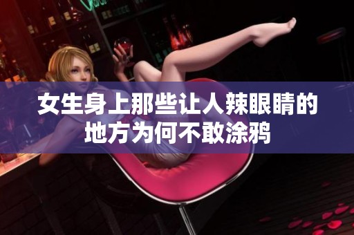 女生身上那些让人辣眼睛的地方为何不敢涂鸦