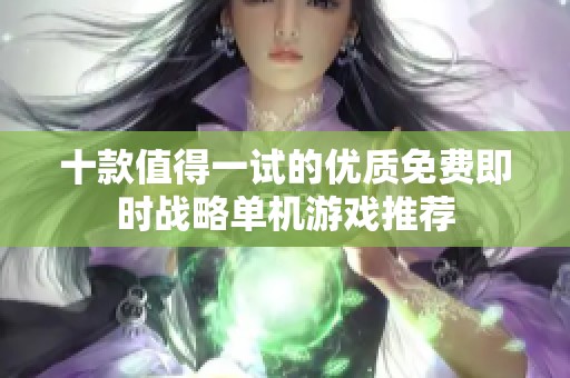 十款值得一试的优质免费即时战略单机游戏推荐