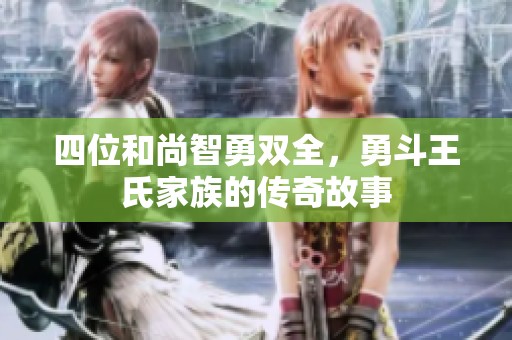 四位和尚智勇双全，勇斗王氏家族的传奇故事