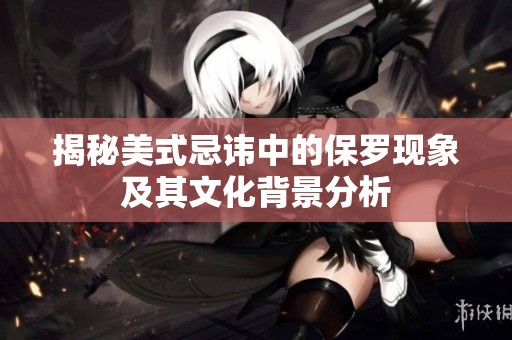 揭秘美式忌讳中的保罗现象及其文化背景分析