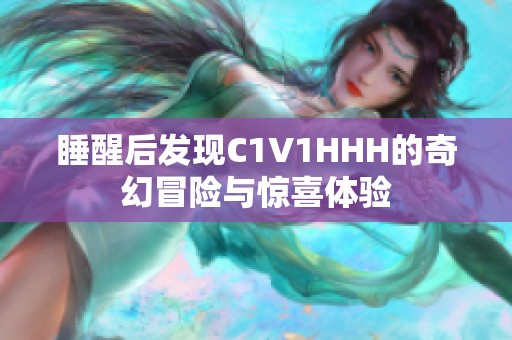 睡醒后发现C1V1HHH的奇幻冒险与惊喜体验