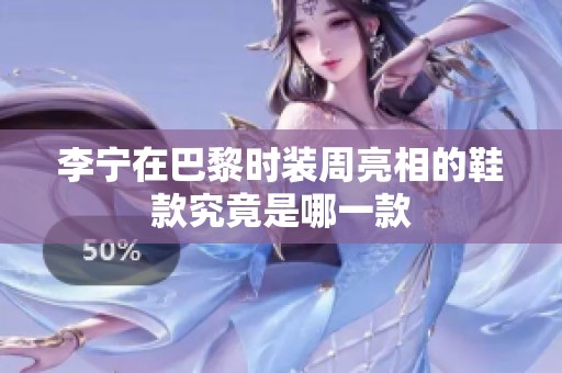 李宁在巴黎时装周亮相的鞋款究竟是哪一款
