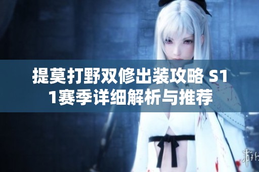 提莫打野双修出装攻略 S11赛季详细解析与推荐