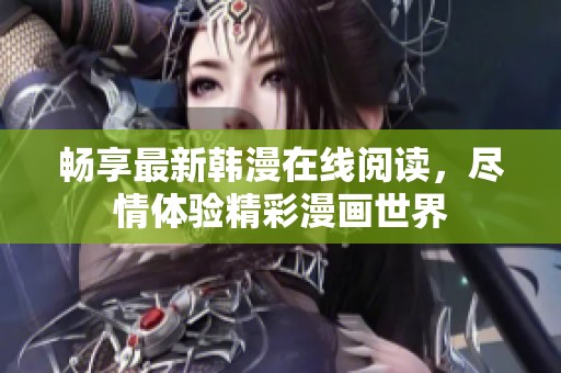 畅享最新韩漫在线阅读，尽情体验精彩漫画世界
