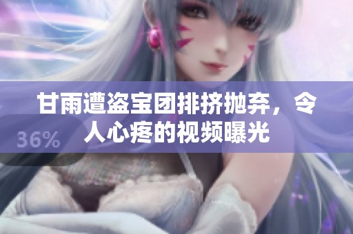 甘雨遭盗宝团排挤抛弃，令人心疼的视频曝光