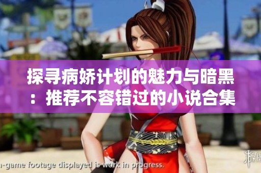 探寻病娇计划的魅力与暗黑：推荐不容错过的小说合集