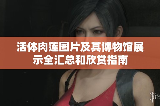 活体肉莲图片及其博物馆展示全汇总和欣赏指南