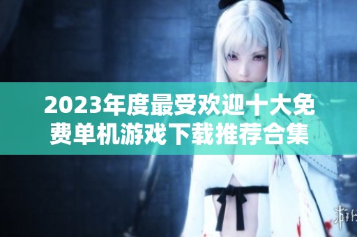 2023年度最受欢迎十大免费单机游戏下载推荐合集
