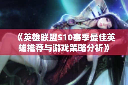 《英雄联盟S10赛季最佳英雄推荐与游戏策略分析》
