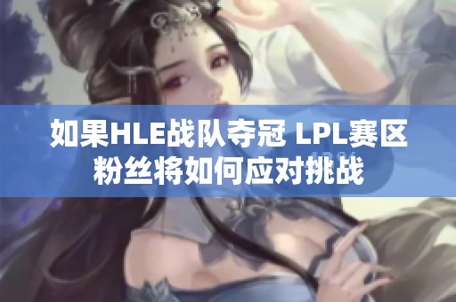 如果HLE战队夺冠 LPL赛区粉丝将如何应对挑战