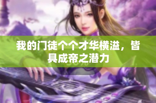 我的门徒个个才华横溢，皆具成帝之潜力