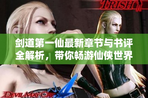 剑道第一仙最新章节与书评全解析，带你畅游仙侠世界