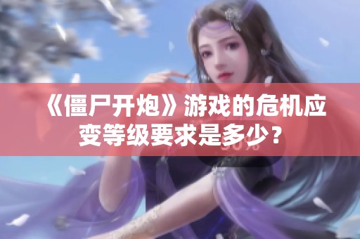 《僵尸开炮》游戏的危机应变等级要求是多少？