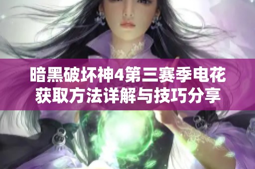 暗黑破坏神4第三赛季电花获取方法详解与技巧分享