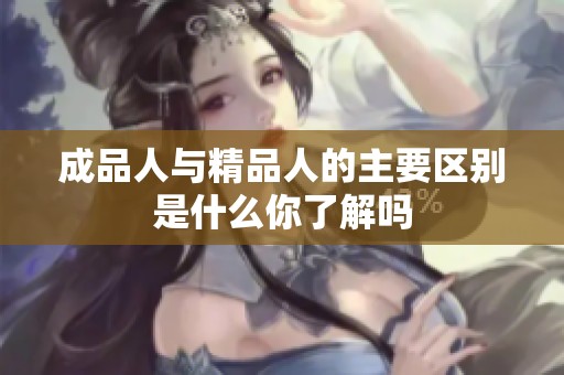 成品人与精品人的主要区别是什么你了解吗