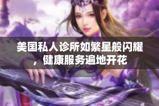 美国私人诊所如繁星般闪耀，健康服务遍地开花