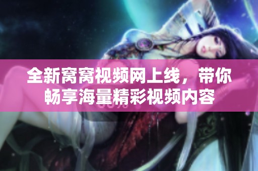 全新窝窝视频网上线，带你畅享海量精彩视频内容