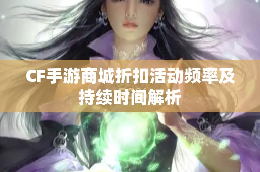 CF手游商城折扣活动频率及持续时间解析