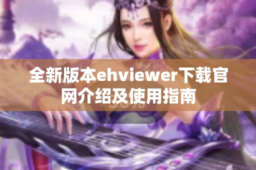 全新版本ehviewer下载官网介绍及使用指南