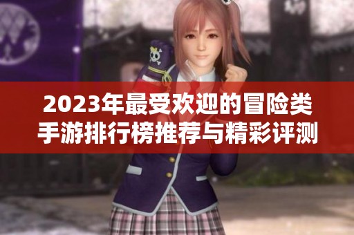 2023年最受欢迎的冒险类手游排行榜推荐与精彩评测