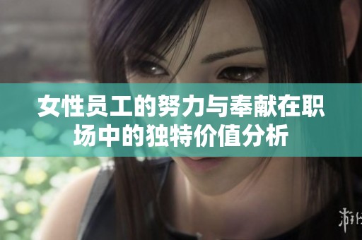 女性员工的努力与奉献在职场中的独特价值分析