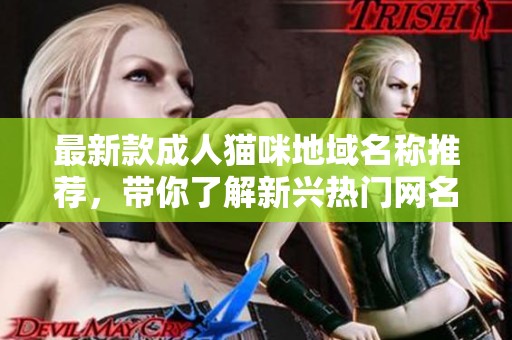 最新款成人猫咪地域名称推荐，带你了解新兴热门网名