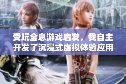 受玩全息游戏启发，我自主开发了沉浸式虚拟体验应用
