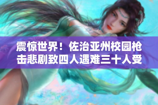 震惊世界！佐治亚州校园枪击悲剧致四人遇难三十人受伤