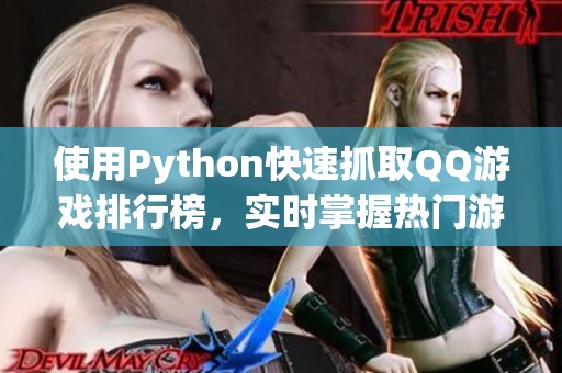 使用Python快速抓取QQ游戏排行榜，实时掌握热门游戏动态