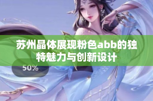 苏州晶体展现粉色abb的独特魅力与创新设计