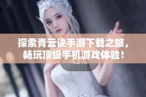 探索青云诀手游下载之旅，畅玩顶级手机游戏体验！