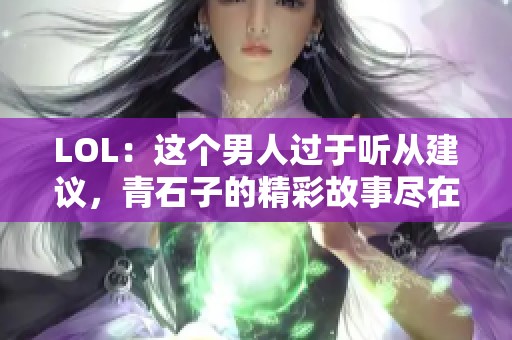 LOL：这个男人过于听从建议，青石子的精彩故事尽在起点中文网