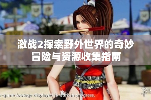 激战2探索野外世界的奇妙冒险与资源收集指南