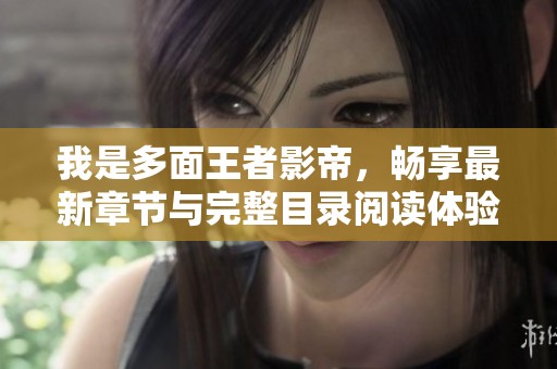 我是多面王者影帝，畅享最新章节与完整目录阅读体验