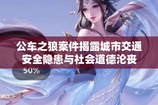 公车之狼案件揭露城市交通安全隐患与社会道德沦丧
