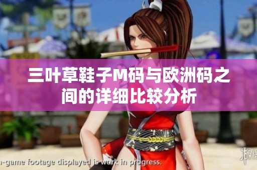 三叶草鞋子M码与欧洲码之间的详细比较分析