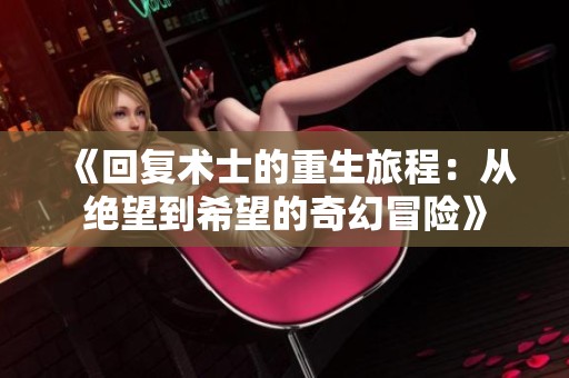 《回复术士的重生旅程：从绝望到希望的奇幻冒险》