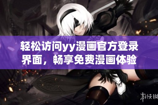 轻松访问yy漫画官方登录界面，畅享免费漫画体验