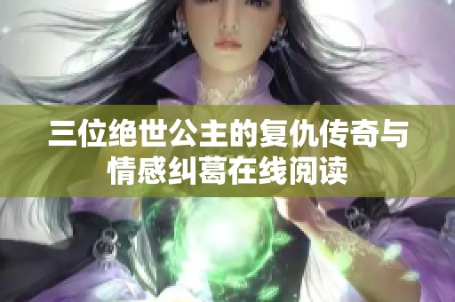 三位绝世公主的复仇传奇与情感纠葛在线阅读