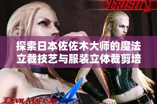 探索日本佐佐木大师的魔法立裁技艺与服装立体裁剪培训课程