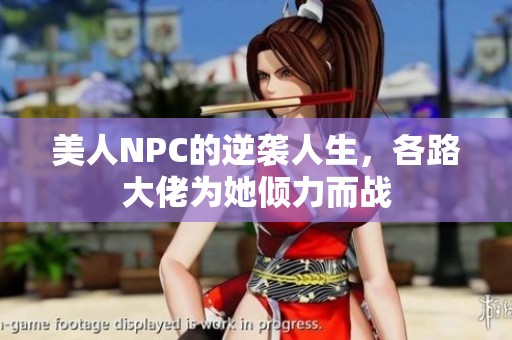 美人NPC的逆袭人生，各路大佬为她倾力而战