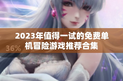 2023年值得一试的免费单机冒险游戏推荐合集