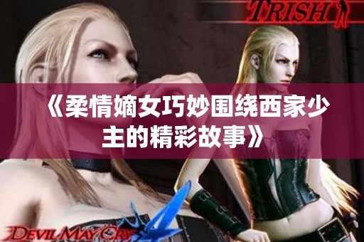 《柔情嫡女巧妙围绕西家少主的精彩故事》