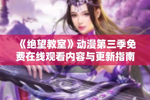 《绝望教室》动漫第三季免费在线观看内容与更新指南