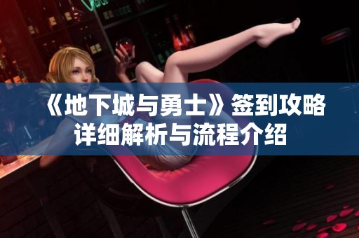《地下城与勇士》签到攻略详细解析与流程介绍