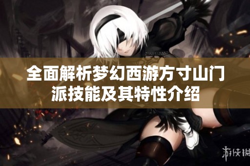 全面解析梦幻西游方寸山门派技能及其特性介绍