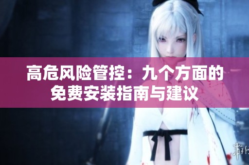 高危风险管控：九个方面的免费安装指南与建议