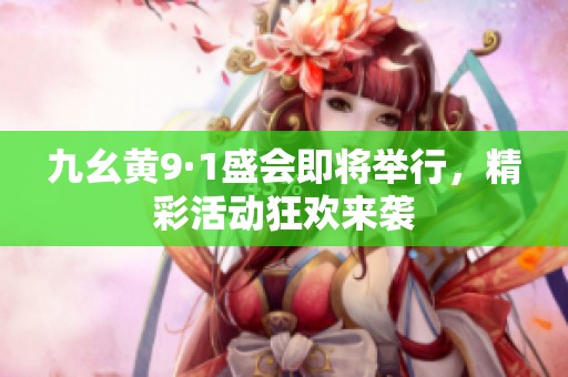 九幺黄9·1盛会即将举行，精彩活动狂欢来袭